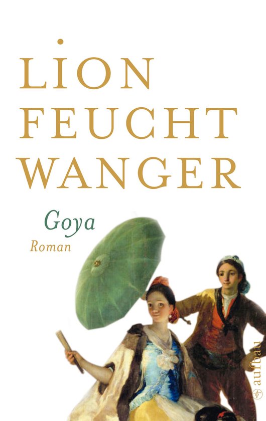 Boekomslag met de tekst 'LION FEUCHT WANGER Goya Roman'. Twee schilderijen van vrouwen met een paraplu en een waaier.