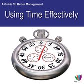 A Guide to Better Management: Using Time Effectively