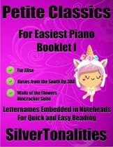 Petite Classics for Easiest Piano Booklet I – Fur Elise Roses from the South Opus 388 Waltz of the Flowers Nutcracker Suite Letter Names Embedded In Noteheads for Quick and Easy Reading