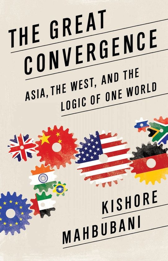 Boekomslag met de titel 'THE GREAT CONVERGENCE ASIA, THE WEST, AND THE LOGIC OF ONE WORLD'. Tandwielen met vlaggen van Europa, VK, China, India, Brazilië, VS, Duitsland, Zuid-Afrika.