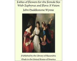 Fables of Flowers for the Female Sex With Zephyrus and Flora: A Vision
