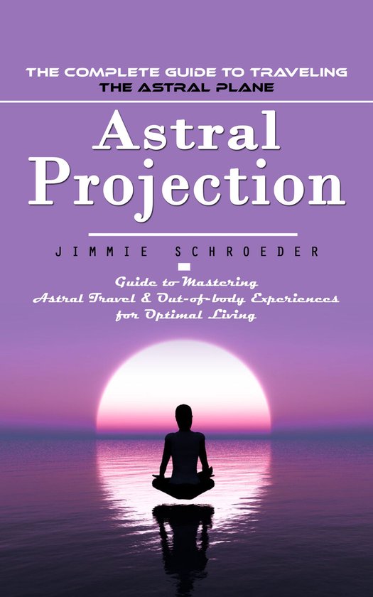 Astral Projection: The Complete Guide to Traveling the Astra ... - cover