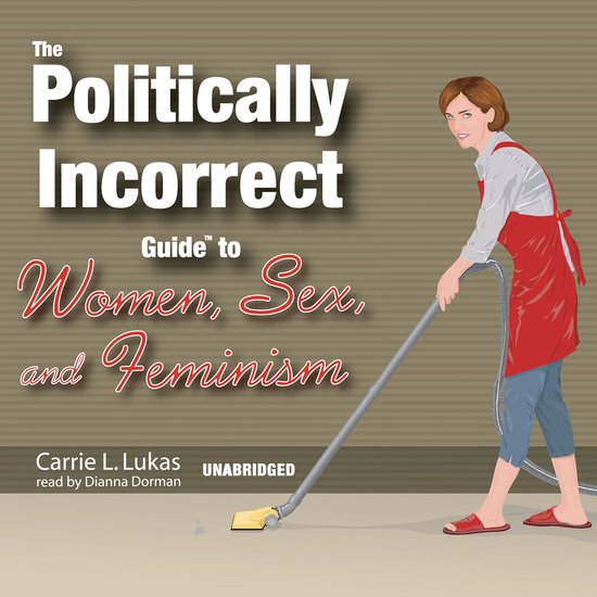 The Politically Incorrect Guide to Women, Sex, and Feminism - cover