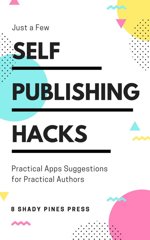 Self Publishing Hacks: Practical Suggestions for Practical A ... - cover