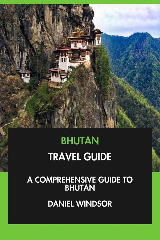 Bhutan Travel Guide: A Comprehensive Guide to Bhutan.