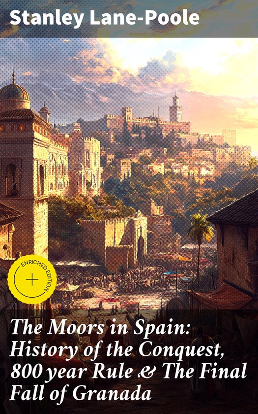 The Moors in Spain: History of the Conquest, 800 year Rule & ... - cover