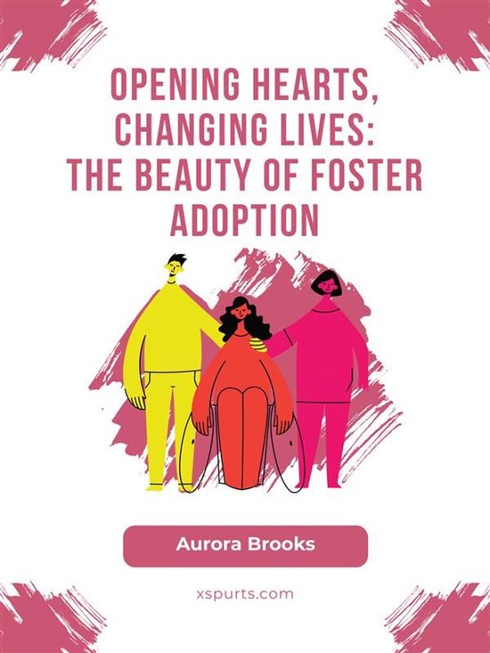 Opening Hearts, Changing Lives- The Beauty of Foster Adoptio ... - cover