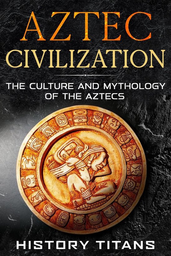 Aztec Civilization: The Culture and Mythology of the Aztecs - cover