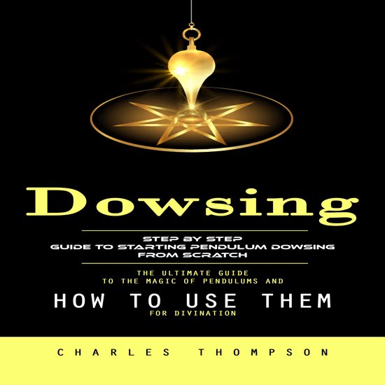 Dowsing: Step by Step Guide to Starting Pendulum Dowsing Fro ... - cover
