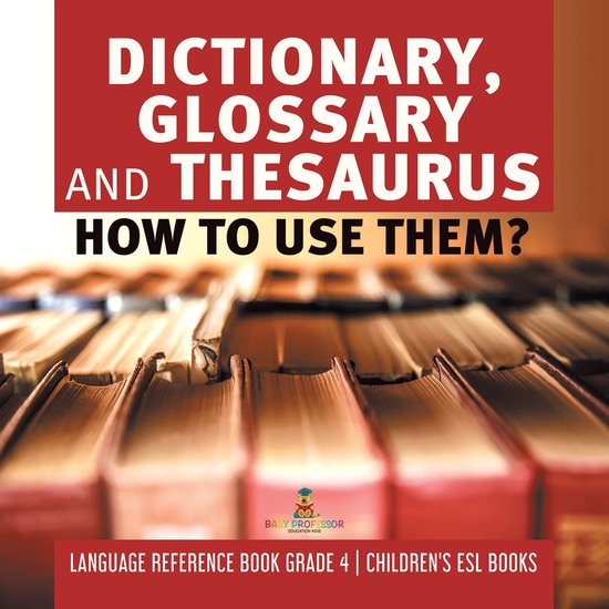 Dictionary, Glossary and Thesaurus : How To Use Them? Langua ... - cover