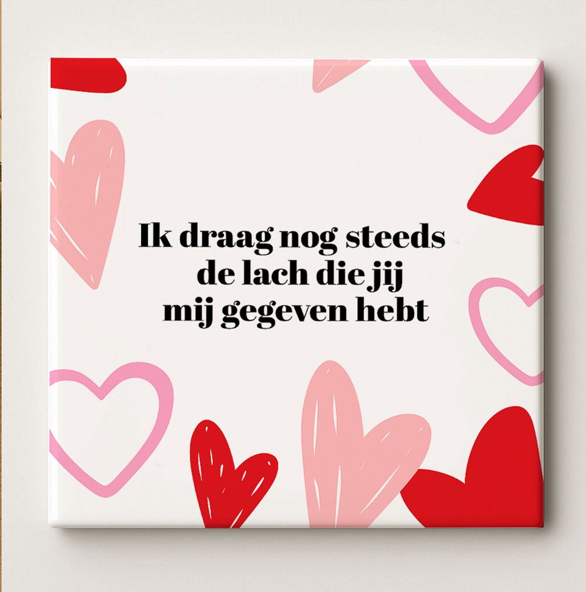 Keramische Liefdestegel 15x15cm – “Ik Draag Nog Steeds de Lach Die Jij Mij Gegeven Hebt” H