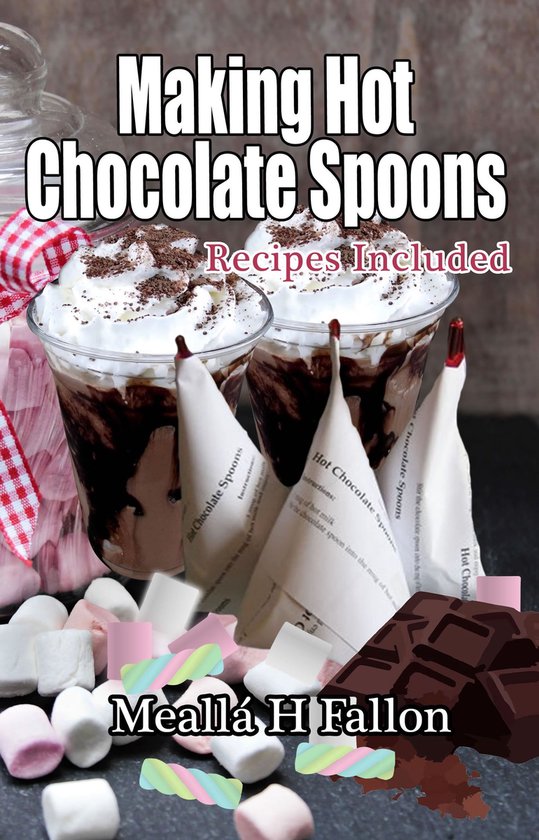 Making Hot Chocolate Spoons: Recipes Included - cover