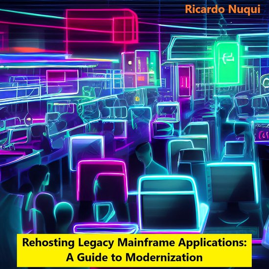 Mainframe Use - Rehosting Legacy Mainframe Applications: A Guide to Modernization