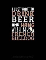 I Just Want to Drink Beer & Hang with My French Bulldog