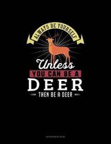 Always Be Yourself Unless You Can Be A Deer Then Be A Deer