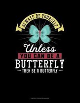 Always Be Yourself Unless You Can Be A Butterfly Then Be A Butterfly