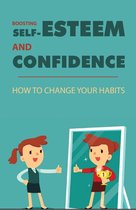 Boosting Self-Esteem And Confidence: How To Change Your Habits
