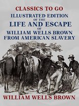Classics To Go - Illustrated Edition of the Life and Escape of William Wells Brown from American Slavery