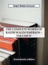 The Complete Works of Ralph Waldo Emerson – Volume IV
