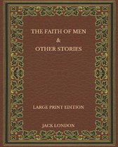 The Faith of Men & Other Stories - Large Print Edition