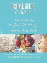 Bridal Guide (R) Magazine's How to Plan the Perfect Wedding...Without Going Broke
