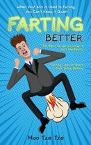 Farting Better: When Your Ass is Used to Farting, You Can't Keep it Quiet! The Best Guide on How to Fart Perfectly. Farting Like no One's Ever Done Before