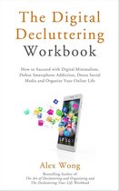 The Digital Decluttering Workbook: How to Succeed with Digital Minimalism, Defeat Smartphone Addiction, Detox Social Media, and Organize Your Online Life