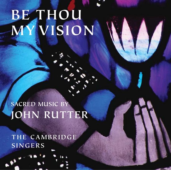BE THOU MY VISION, SACRED MUSIC BY JOHN RUTTER, THE CAMBRIDGE SINGERS