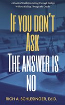 If You Don’t Ask The Answer Is No: A Practical Guide for Getting Through College Without Falling Through the Cracks