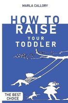 How to Raise Your Toddler