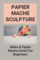 Papier Mache Sculpture: Make A Papier Mache Clown For Beginners