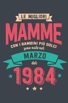 Le Migliore Mamme con i Bambini piu Dolci: Sono Nati nel Marzo del 1984 - Bello Regalo Quaderno Degli Appunti lineato con 100 Pagine