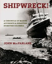 Shipwreck! A Chronicle of Marine Accidents & Disasters in British Columbia