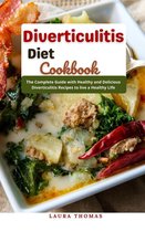 Diverticulitis Diet Cookbook : The Complete Guide with Healthy and Delicious Diverticulitis Recipes to Live a Healthy LIfe