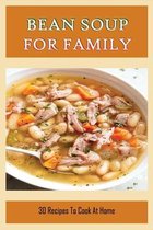 Bean Soup For Family: 30 Recipes To Cook At Home