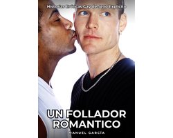 Colección de Relatos Eróticos Gays en Español para Adultos. Sexo Explícito para Hombres Homosexuales y Bisexuales. Tramas de Deseo y Pasión. Fantasías Prohibidas sin Censura. Prohibido para Menores. 127 - Un Follador Romantico