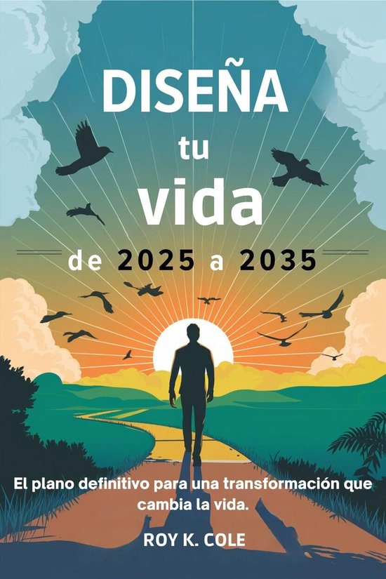 Diseña tu vida de 2025 a 2035: El plano definitivo para una ...