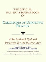 The Official Patient's Sourcebook on Carcinoma of Unknown Primary