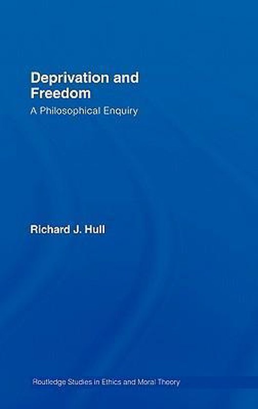 Routledge Studies in Ethics and Moral Theory- Deprivation and Freedom