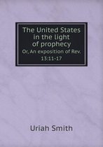 The United States in the light of prophecy Or, An exposition of Rev. 13