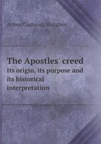 The Apostles' creed Its origin, its purpose and its historical interpretation