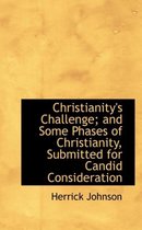 Christianity's Challenge; And Some Phases of Christianity, Submitted for Candid Consideration