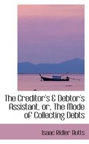 The Creditor's a Debtor's Assistant, Or, the Mode of Collecting Debts