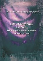 Life of Abraham Lincoln For the young man and the Sabbath school