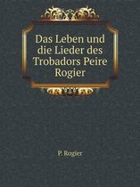 Das Leben und die Lieder des Trobadors Peire Rogier