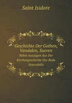 Geschichte Der Gothen, Vandalen, Sueven Nebst Auszugen Aus Der Kirchengeschichte Des Beda Venerabilis