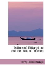 Outlines of Military Law and the Laws of Evidence