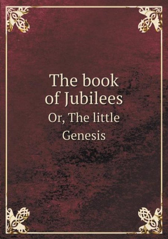 The Book of Jubilees Or, the Little Genesis