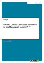 Mahatma Gandhi. Gewaltlose Revolution zur Unabhängigkeit Indiens 1947