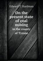 On the present state of coal mining in the county of Tyrone